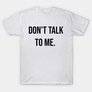 Don't Talk To Me T-Shirt